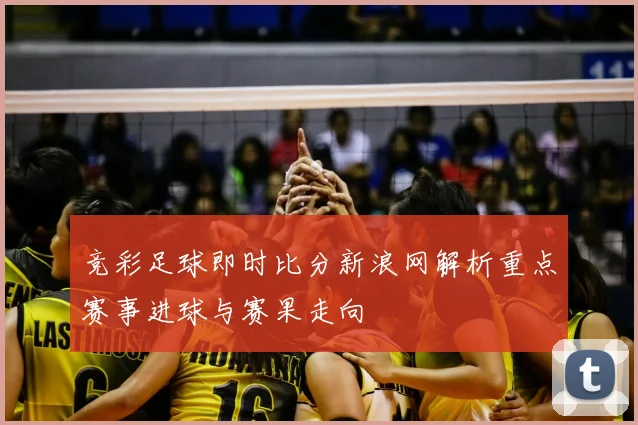 竞彩足球即时比分新浪网解析重点赛事进球与赛果走向