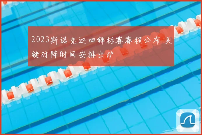 2023斯诺克巡回锦标赛赛程公布 关键对阵时间安排出炉