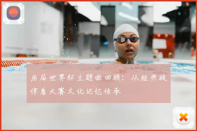历届世界杯主题曲回顾:从经典旋律看大赛文化记忆传承