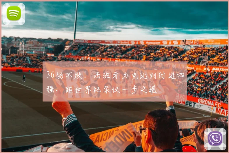 36场不败!西班牙力克比利时进四强,距世界纪录仅一步之遥