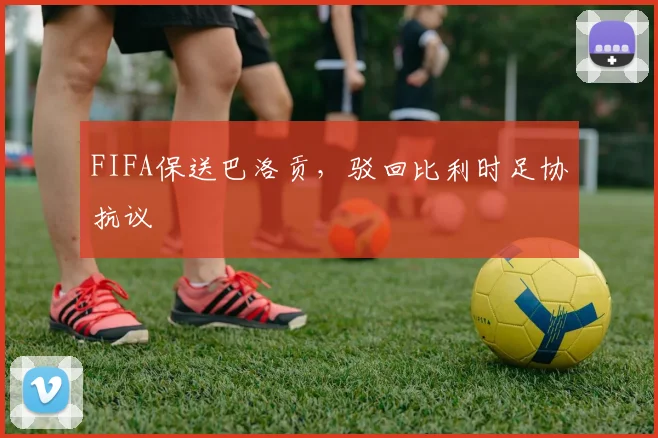 FIFA保送巴洛贡,驳回比利时足协抗议