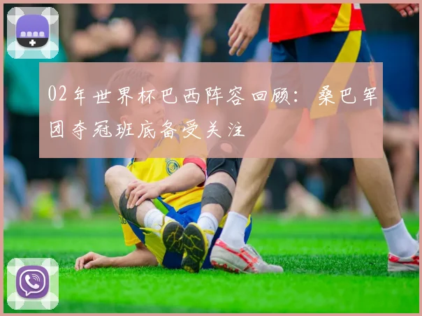 02年世界杯巴西阵容回顾：桑巴军团夺冠班底备受关注