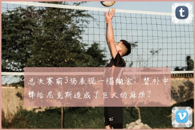 总决赛前3场表现一塌糊涂,替补中锋给尼克斯造成了巨大的麻烦?